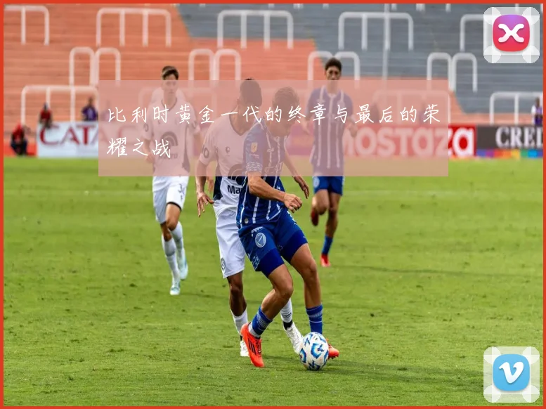 比利时黄金一代的终章与最后的荣耀之战