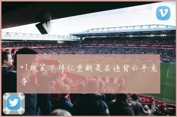 +1政策下拜仁垄断是否违背公平竞争