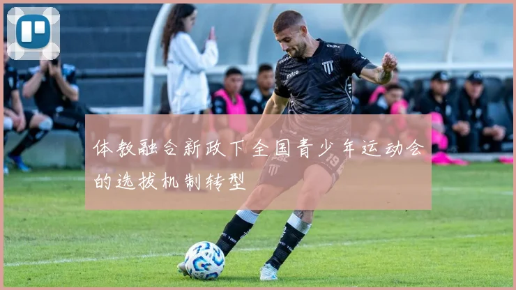 体教融合新政下全国青少年运动会的选拔机制转型