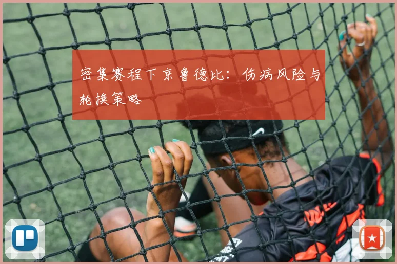 密集赛程下京鲁德比：伤病风险与轮换策略