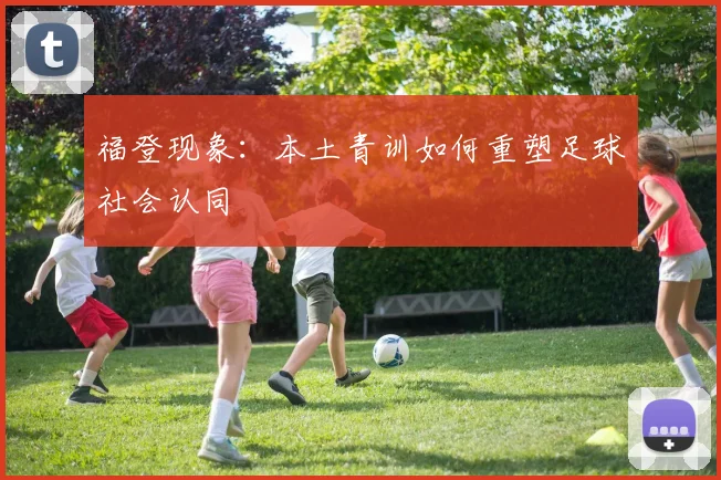 福登现象：本土青训如何重塑足球社会认同