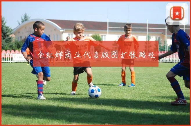全红婵商业代言版图扩张路径
