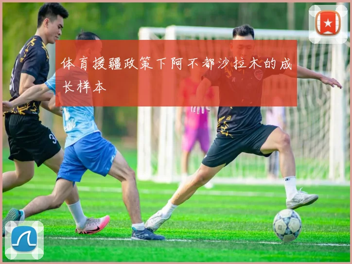 体育援疆政策下阿不都沙拉木的成长样本